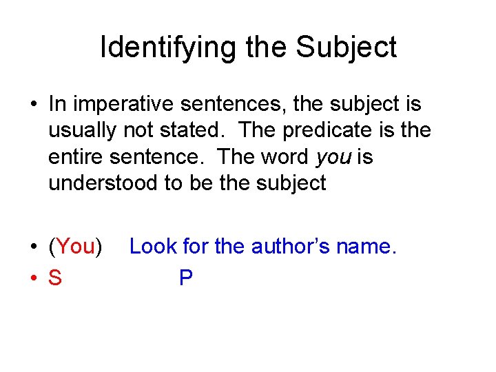 Identifying the Subject • In imperative sentences, the subject is usually not stated. The