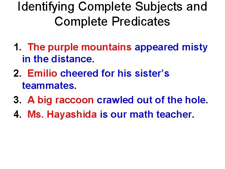 Identifying Complete Subjects and Complete Predicates 1. The purple mountains appeared misty in the