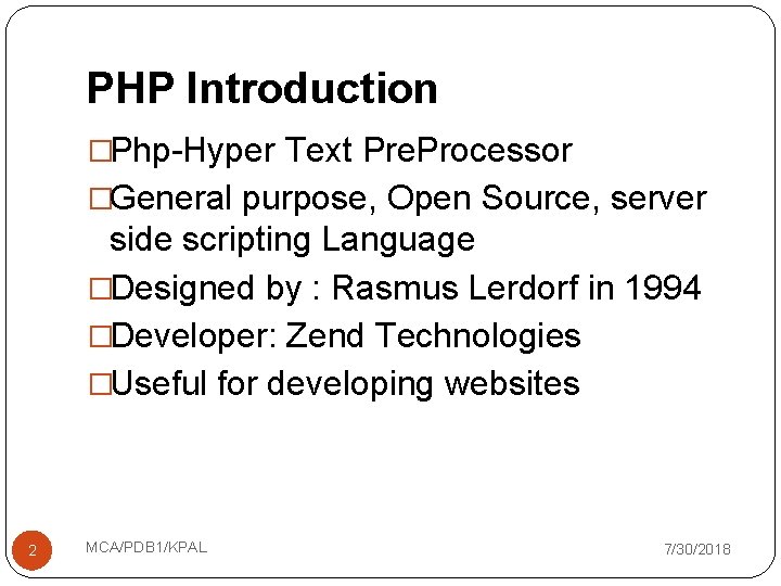 PHP Introduction �Php-Hyper Text Pre. Processor �General purpose, Open Source, server side scripting Language