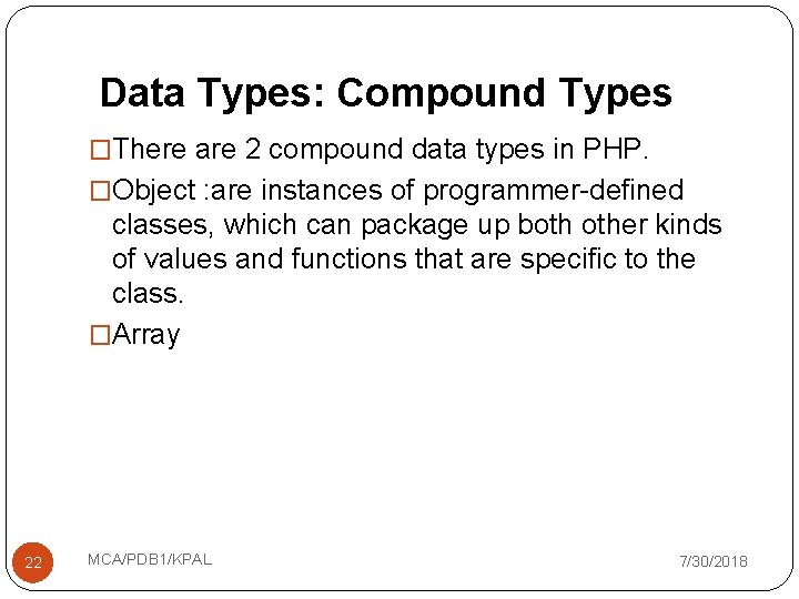 Data Types: Compound Types �There are 2 compound data types in PHP. �Object :