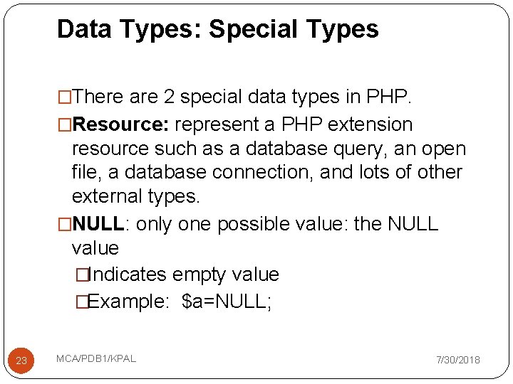 Data Types: Special Types �There are 2 special data types in PHP. �Resource: represent