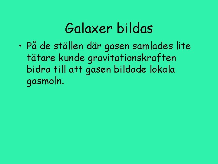 Galaxer bildas • På de ställen där gasen samlades lite tätare kunde gravitationskraften bidra