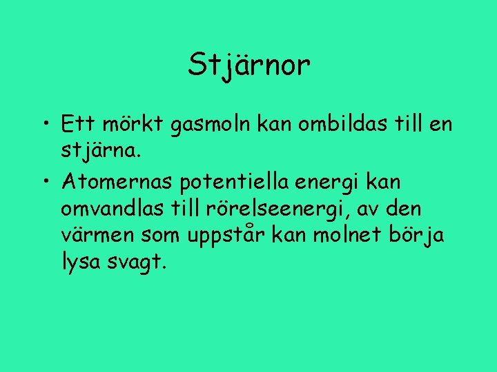 Stjärnor • Ett mörkt gasmoln kan ombildas till en stjärna. • Atomernas potentiella energi