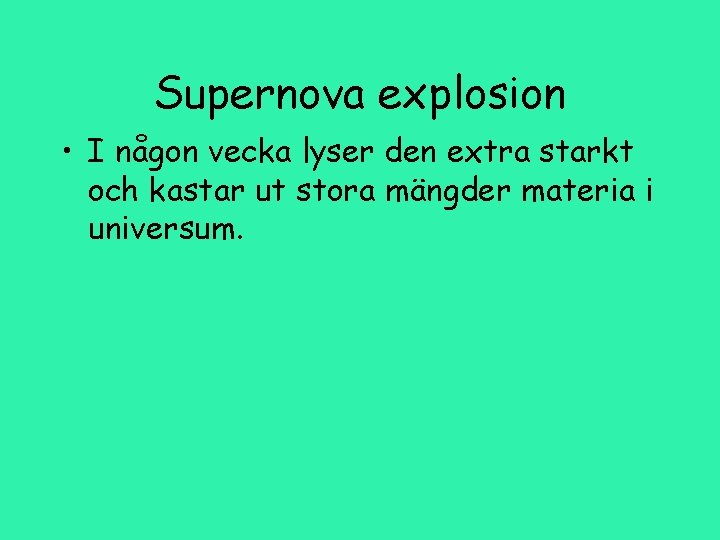 Supernova explosion • I någon vecka lyser den extra starkt och kastar ut stora