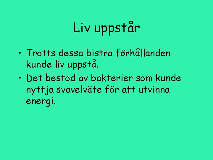 Liv uppstår • Trotts dessa bistra förhållanden kunde liv uppstå. • Det bestod av