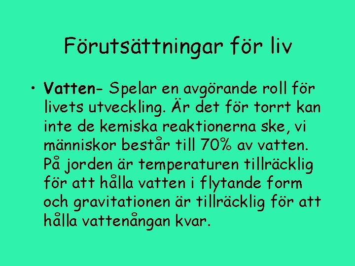 Förutsättningar för liv • Vatten- Spelar en avgörande roll för livets utveckling. Är det