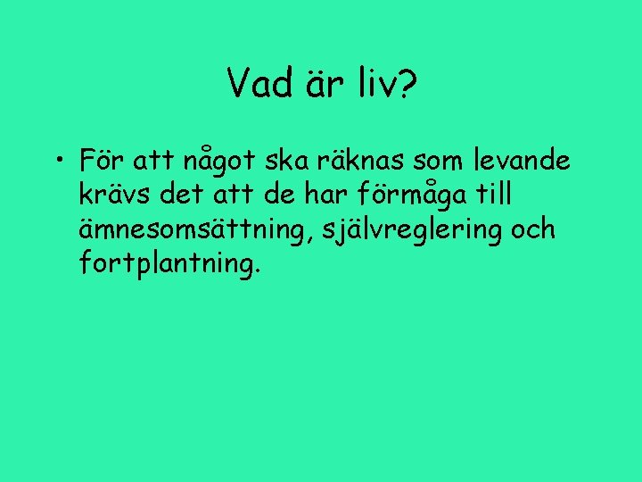 Vad är liv? • För att något ska räknas som levande krävs det att