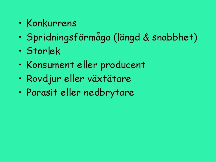  • • • Konkurrens Spridningsförmåga (längd & snabbhet) Storlek Konsument eller producent Rovdjur