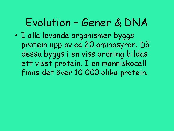 Evolution – Gener & DNA • I alla levande organismer byggs protein upp av