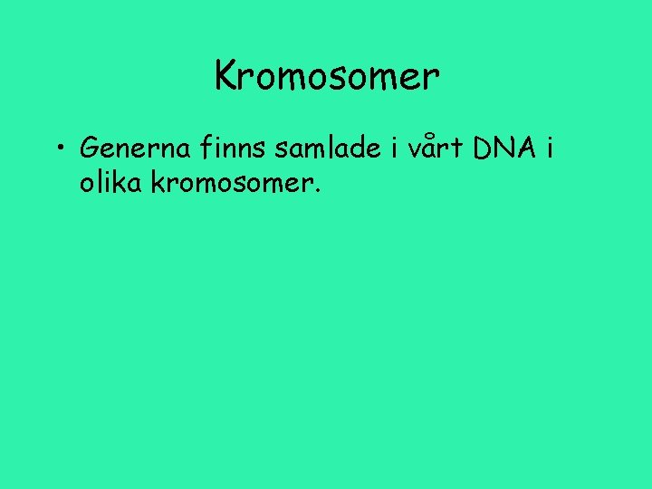 Kromosomer • Generna finns samlade i vårt DNA i olika kromosomer. 