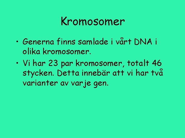 Kromosomer • Generna finns samlade i vårt DNA i olika kromosomer. • Vi har