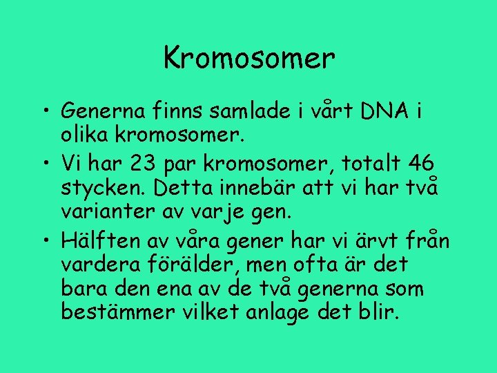 Kromosomer • Generna finns samlade i vårt DNA i olika kromosomer. • Vi har