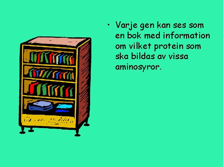  • Varje gen kan ses som en bok med information om vilket protein