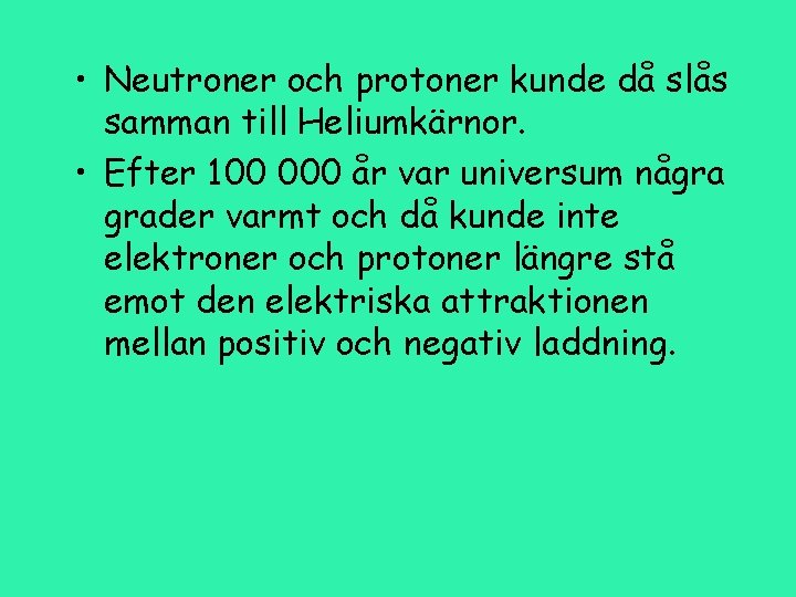  • Neutroner och protoner kunde då slås samman till Heliumkärnor. • Efter 100