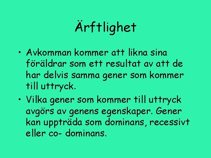 Ärftlighet • Avkomman kommer att likna sina föräldrar som ett resultat av att de