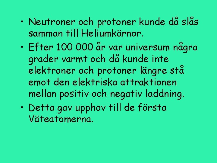  • Neutroner och protoner kunde då slås samman till Heliumkärnor. • Efter 100