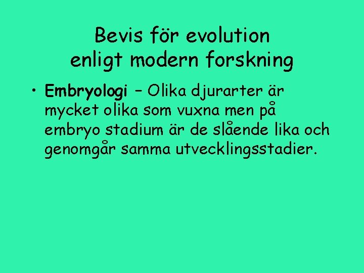 Bevis för evolution enligt modern forskning • Embryologi – Olika djurarter är mycket olika