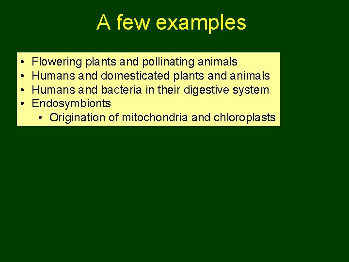 A few examples • • Flowering plants and pollinating animals Humans and domesticated plants