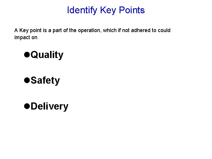 Identify Key Points A Key point is a part of the operation, which if