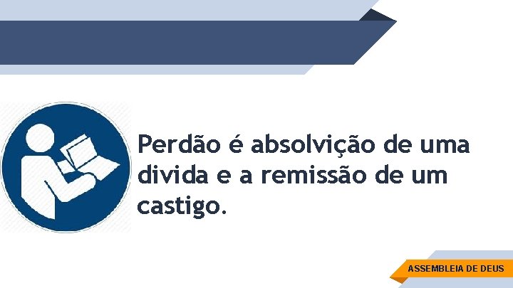 Perdão é absolvição de uma divida e a remissão de um castigo. ASSEMBLEIA DE