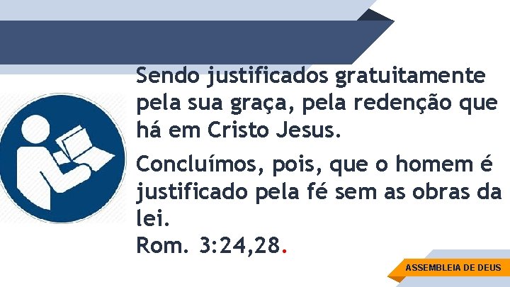 Sendo justificados gratuitamente pela sua graça, pela redenção que há em Cristo Jesus. Concluímos,