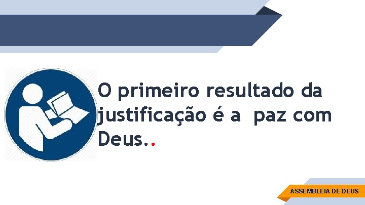 O primeiro resultado da justificação é a paz com Deus. . ASSEMBLEIA DE DEUS