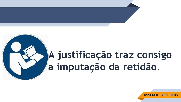 A justificação traz consigo a imputação da retidão. ASSEMBLEIA DE DEUS 