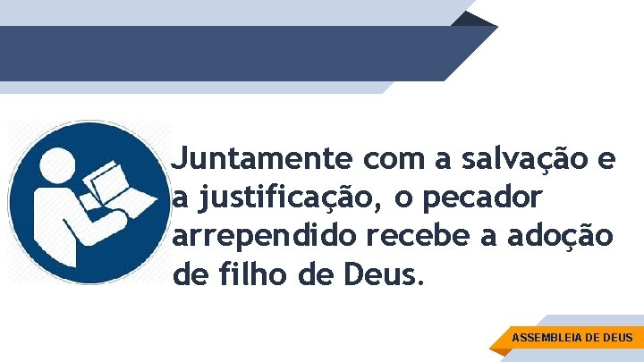 Juntamente com a salvação e a justificação, o pecador arrependido recebe a adoção de