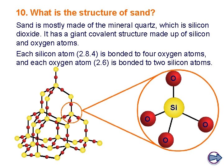 10. What is the structure of sand? Sand is mostly made of the mineral