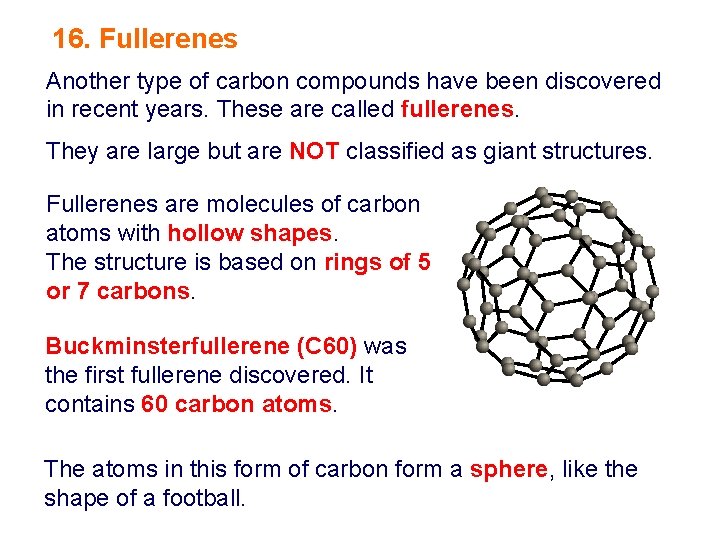 16. Fullerenes Another type of carbon compounds have been discovered in recent years. These