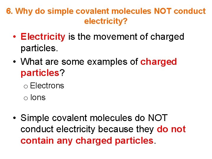 6. Why do simple covalent molecules NOT conduct electricity? • Electricity is the movement
