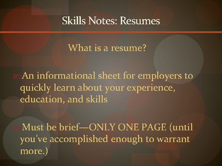 Skills Notes: Resumes What is a resume? An informational sheet for employers to quickly