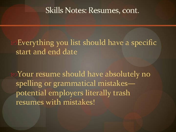 Skills Notes: Resumes, cont. Everything you list should have a specific start and end