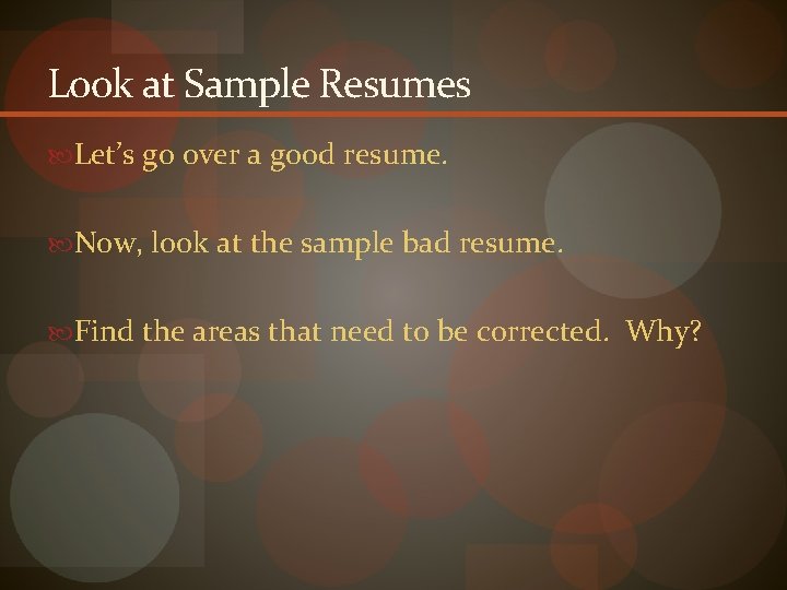 Look at Sample Resumes Let’s go over a good resume. Now, look at the