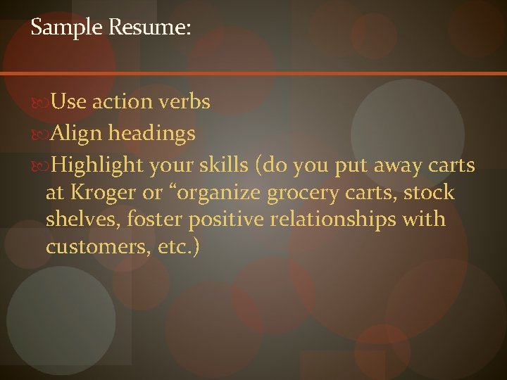 Sample Resume: Use action verbs Align headings Highlight your skills (do you put away