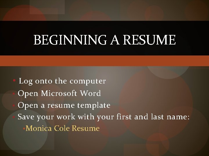 BEGINNING A RESUME • Log onto the computer • Open Microsoft Word • Open