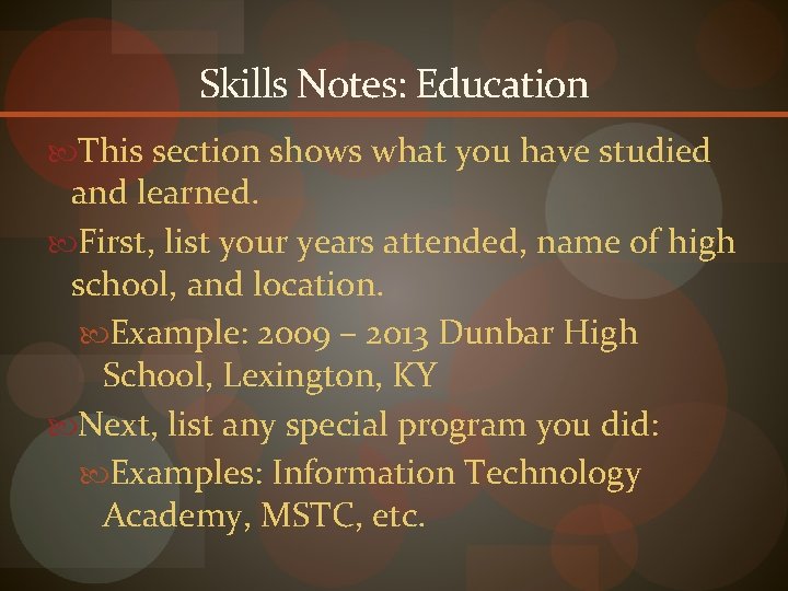 Skills Notes: Education This section shows what you have studied and learned. First, list