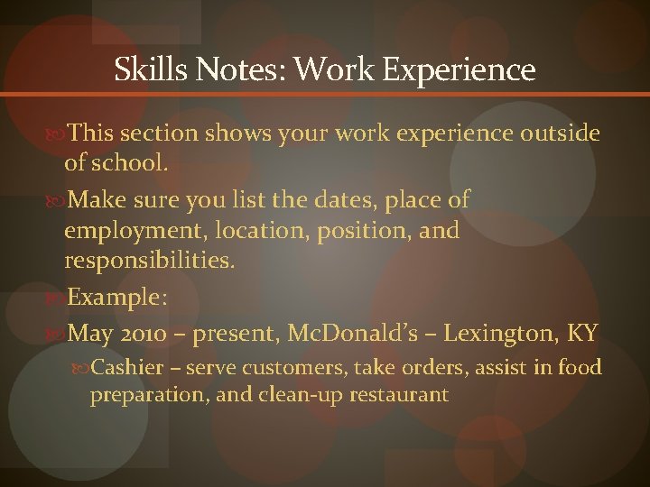 Skills Notes: Work Experience This section shows your work experience outside of school. Make