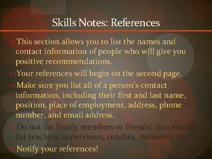Skills Notes: References This section allows you to list the names and contact information