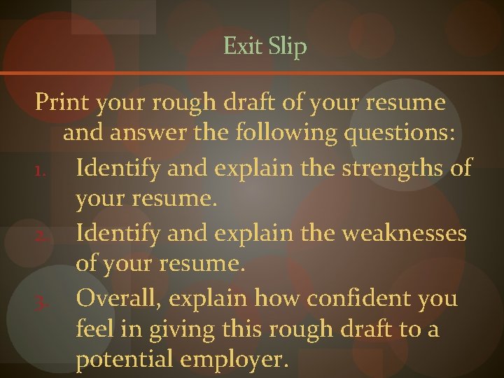 Exit Slip Print your rough draft of your resume and answer the following questions: