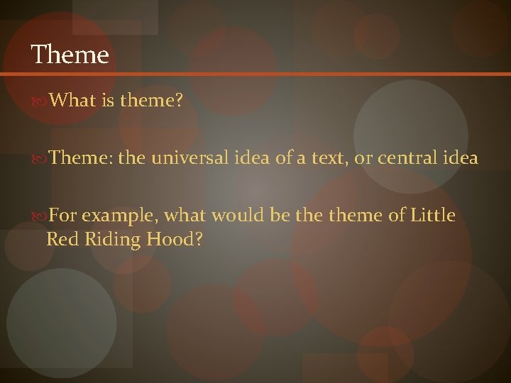 Theme What is theme? Theme: the universal idea of a text, or central idea