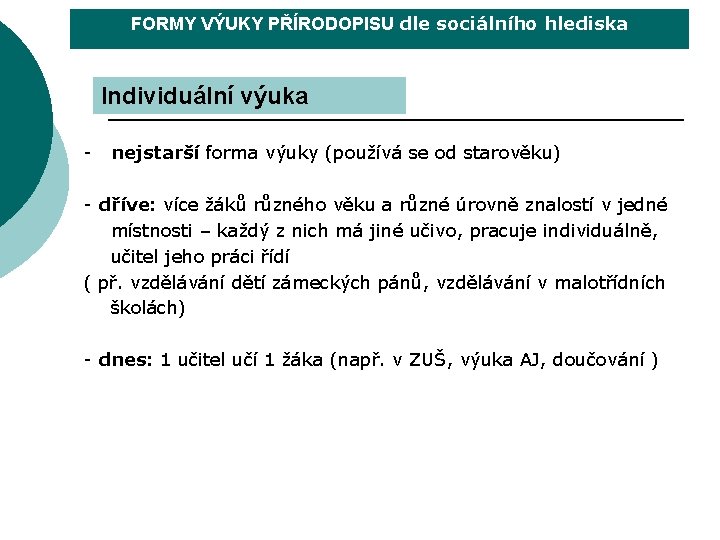 FORMY VÝUKY PŘÍRODOPISU dle sociálního hlediska Individuální výuka - nejstarší forma výuky (používá se