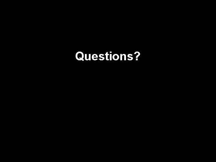 Questions? 