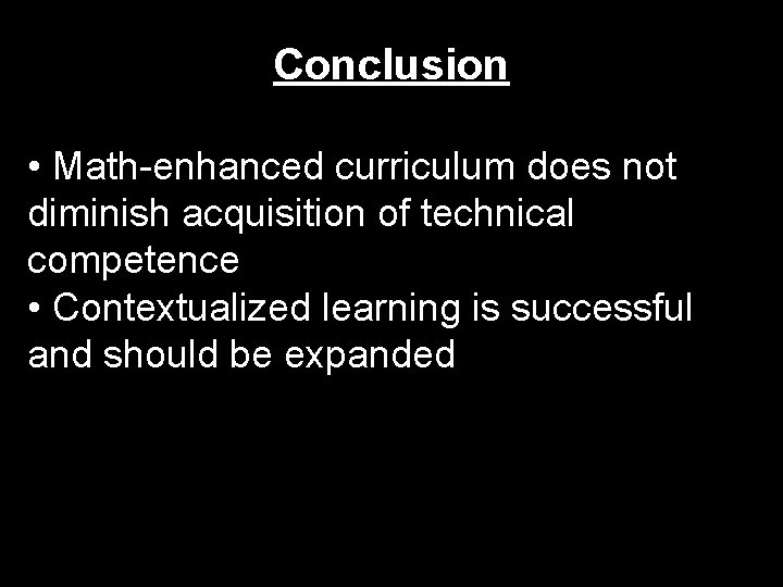 Conclusion • Math-enhanced curriculum does not diminish acquisition of technical competence • Contextualized learning