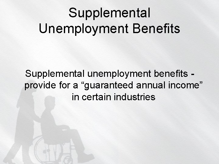 Supplemental Unemployment Benefits Supplemental unemployment benefits provide for a “guaranteed annual income” in certain