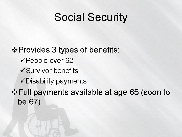 Social Security v. Provides 3 types of benefits: üPeople over 62 üSurvivor benefits üDisability