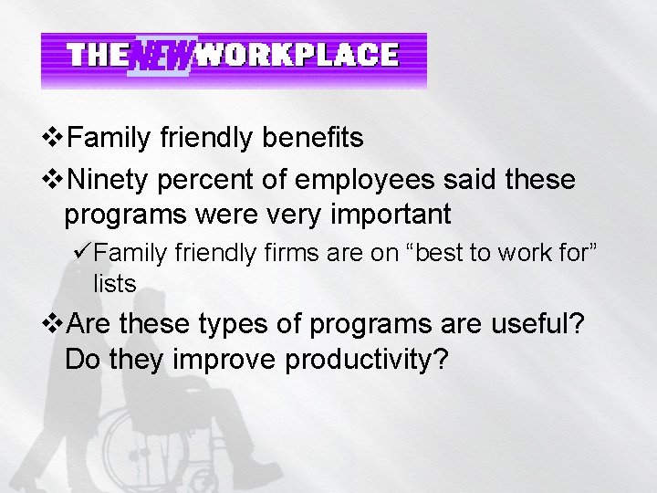 v. Family friendly benefits v. Ninety percent of employees said these programs were very