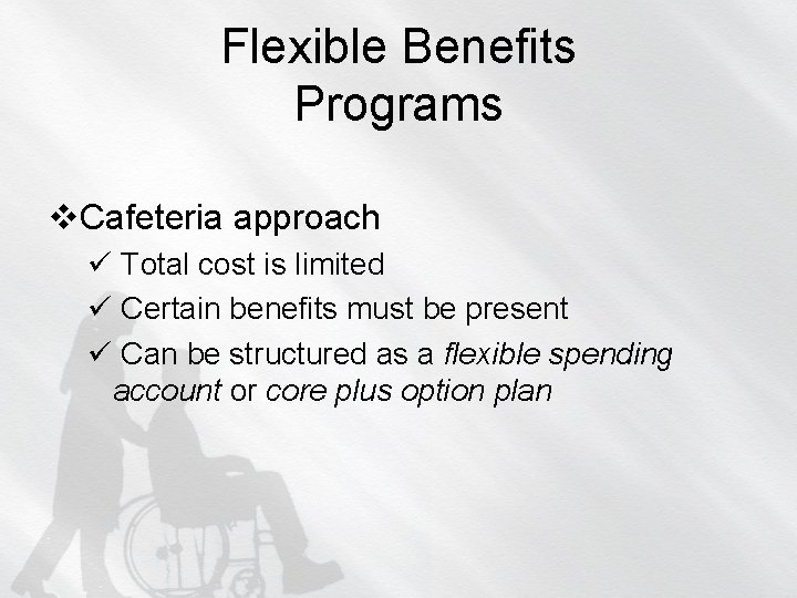 Flexible Benefits Programs v. Cafeteria approach ü Total cost is limited ü Certain benefits