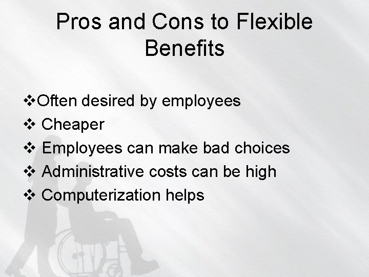 Pros and Cons to Flexible Benefits v. Often desired by employees v Cheaper v