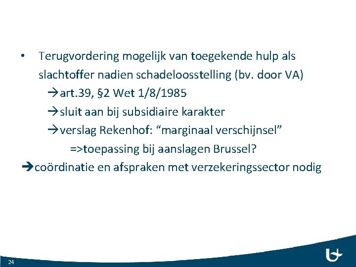 Terugvordering mogelijk van toegekende hulp als slachtoffer nadien schadeloosstelling (bv. door VA) art. 39,